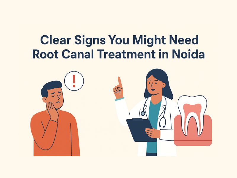 Clear Signs You Might Need Root Canal Treatment in Noida