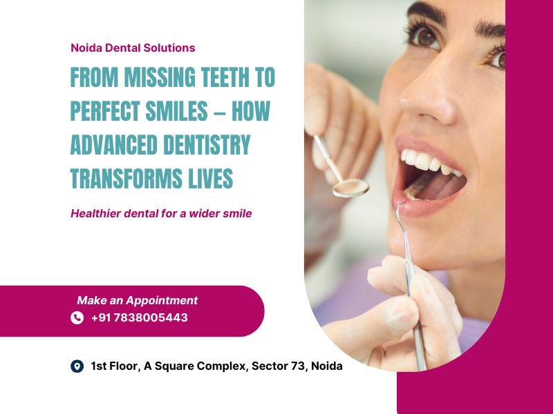 From Missing Teeth to Perfect Smiles — How Advanced Dentistry Transforms Lives